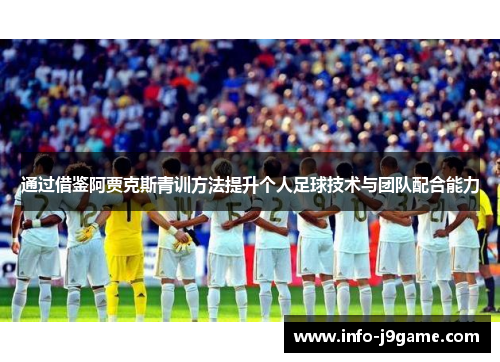 通过借鉴阿贾克斯青训方法提升个人足球技术与团队配合能力